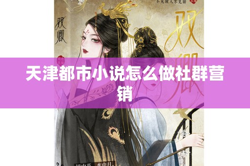天津都市小说怎么做社群营销