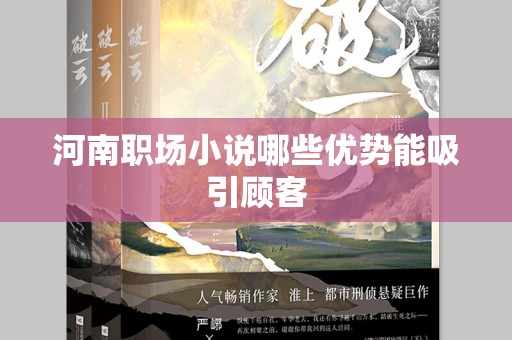 河南职场小说哪些优势能吸引顾客