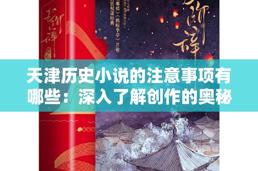 天津历史小说的注意事项有哪些：深入了解创作的奥秘