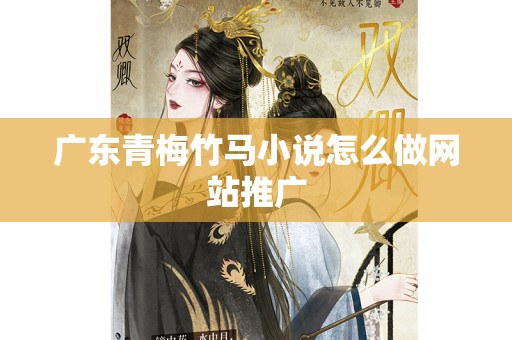 广东青梅竹马小说怎么做网站推广