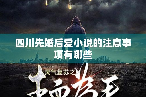 四川先婚后爱小说的注意事项有哪些