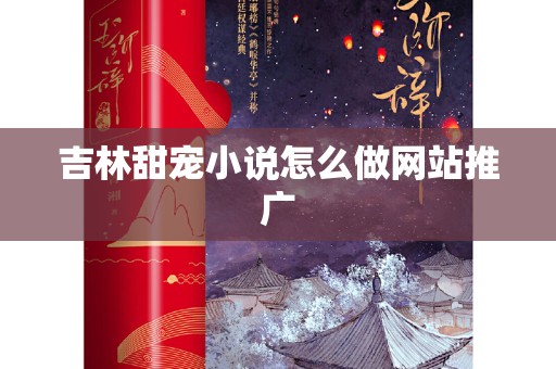 吉林甜宠小说怎么做网站推广