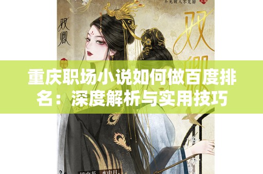 重庆职场小说如何做百度排名：深度解析与实用技巧
