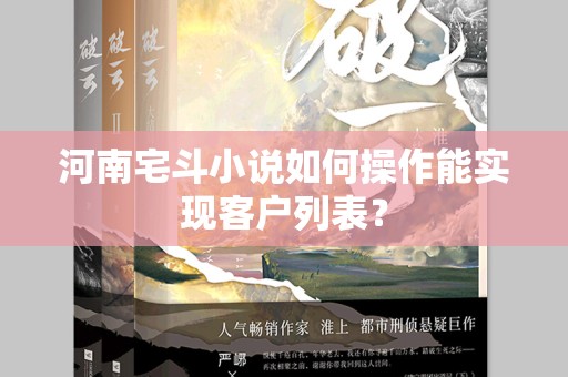河南宅斗小说如何操作能实现客户列表？