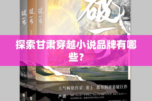 探索甘肃穿越小说品牌有哪些？