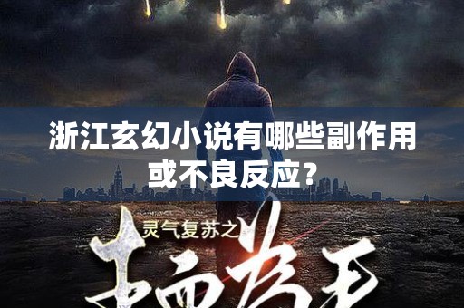 浙江玄幻小说有哪些副作用或不良反应？