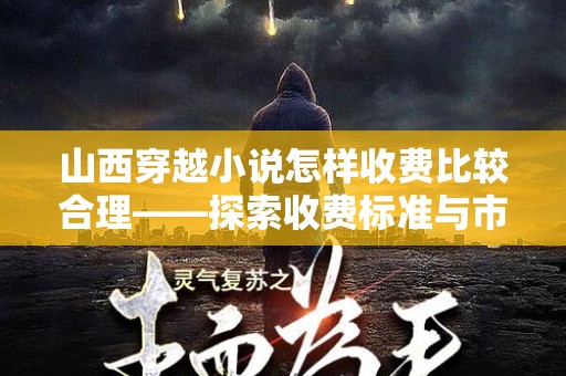 山西穿越小说怎样收费比较合理——探索收费标准与市场分析