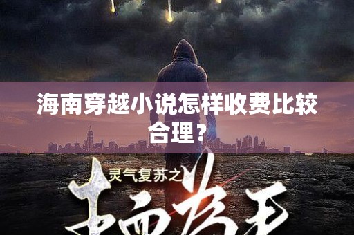 海南穿越小说怎样收费比较合理？