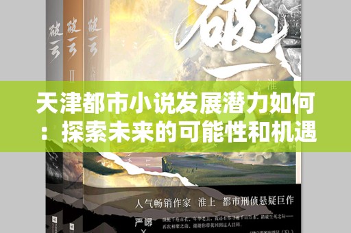天津都市小说发展潜力如何：探索未来的可能性和机遇
