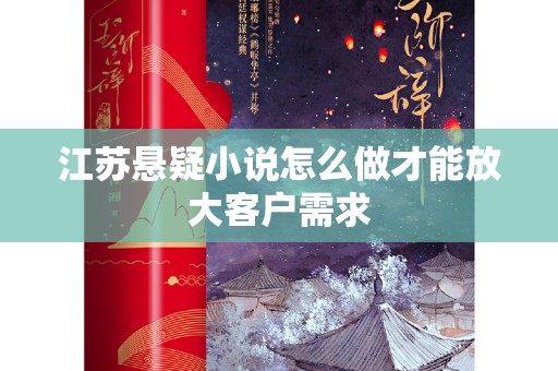江苏悬疑小说怎么做才能放大客户需求