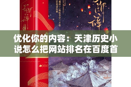 优化你的内容：天津历史小说怎么把网站排名在百度首页
