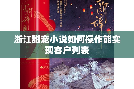 浙江甜宠小说如何操作能实现客户列表