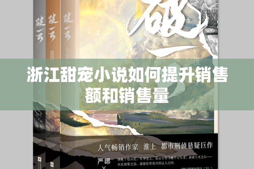 浙江甜宠小说如何提升销售额和销售量