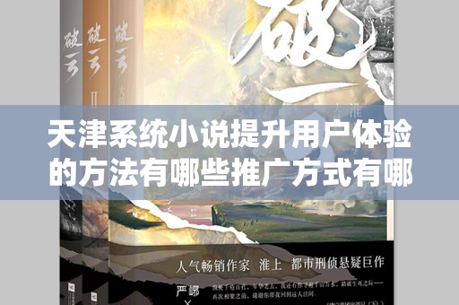 天津系统小说提升用户体验的方法有哪些推广方式有哪些