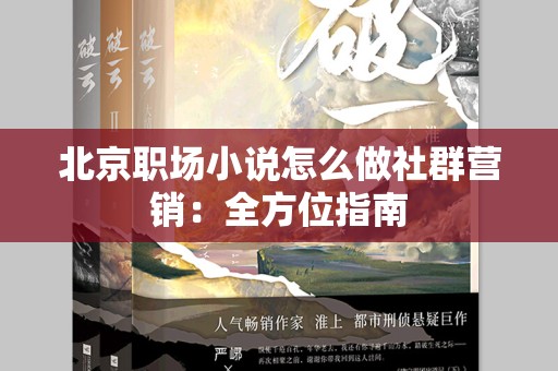 北京职场小说怎么做社群营销：全方位指南