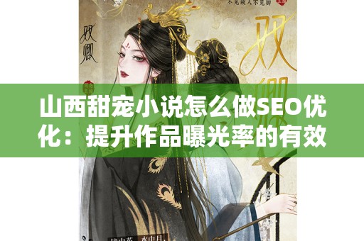 山西甜宠小说怎么做SEO优化：提升作品曝光率的有效策略