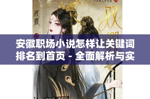 安徽职场小说怎样让关键词排名到首页 - 全面解析与实用策略