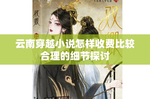 云南穿越小说怎样收费比较合理的细节探讨