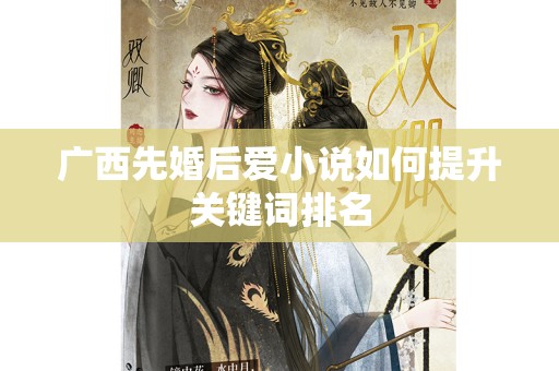广西先婚后爱小说如何提升关键词排名