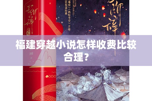 福建穿越小说怎样收费比较合理？