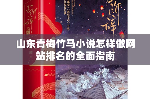 山东青梅竹马小说怎样做网站排名的全面指南