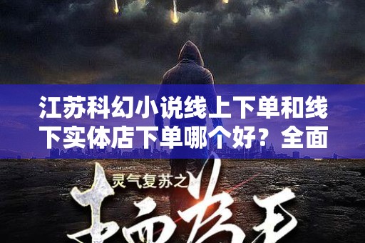 江苏科幻小说线上下单和线下实体店下单哪个好？全面解析