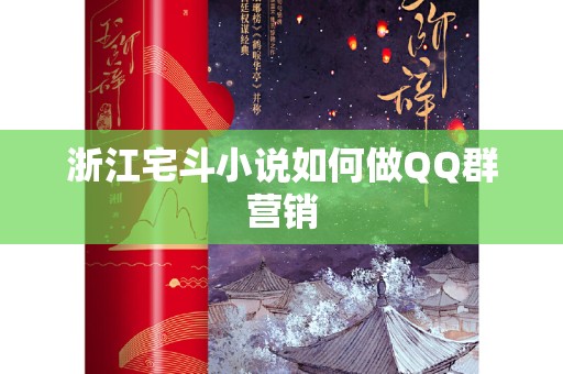 浙江宅斗小说如何做QQ群营销
