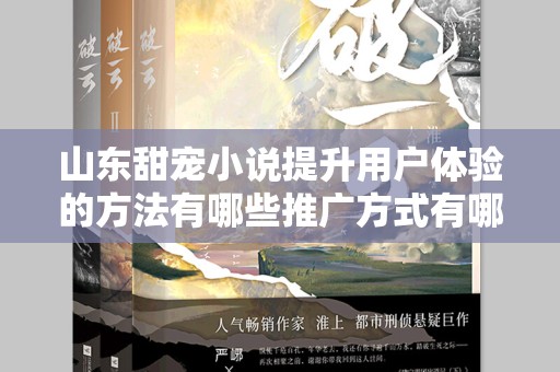 山东甜宠小说提升用户体验的方法有哪些推广方式有哪些