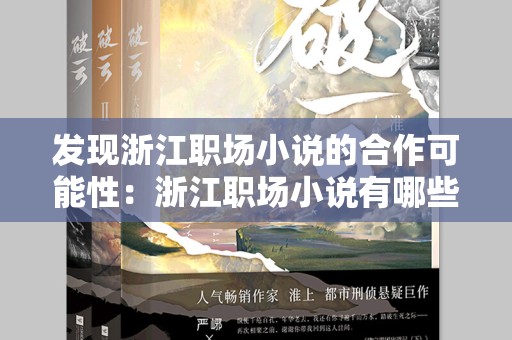发现浙江职场小说的合作可能性：浙江职场小说有哪些渠道可以进行合作