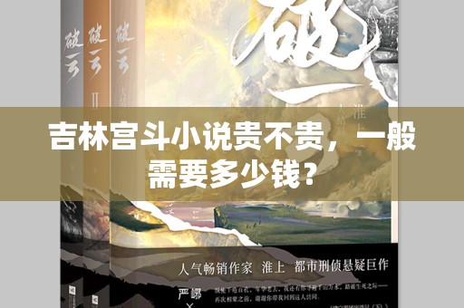 吉林宫斗小说贵不贵，一般需要多少钱？