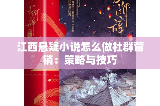 江西悬疑小说怎么做社群营销：策略与技巧