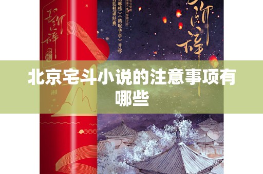 北京宅斗小说的注意事项有哪些