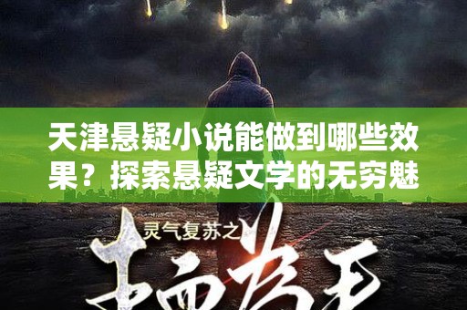 天津悬疑小说能做到哪些效果？探索悬疑文学的无穷魅力