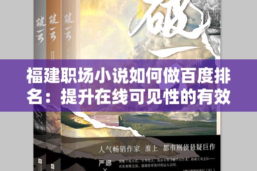 福建职场小说如何做百度排名：提升在线可见性的有效策略