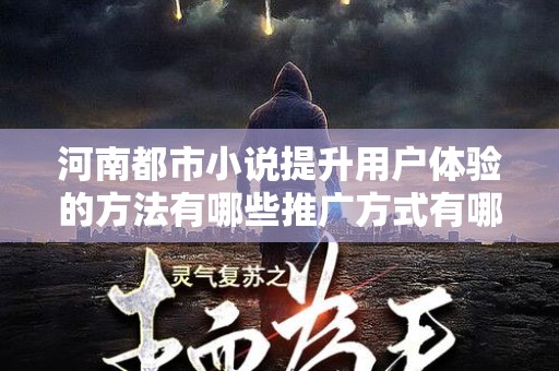 河南都市小说提升用户体验的方法有哪些推广方式有哪些