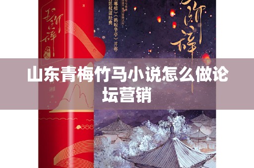 山东青梅竹马小说怎么做论坛营销