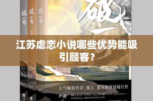 江苏虐恋小说哪些优势能吸引顾客？