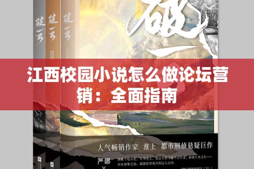 江西校园小说怎么做论坛营销：全面指南