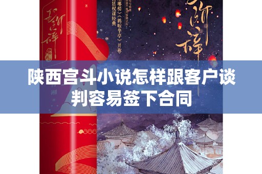 陕西宫斗小说怎样跟客户谈判容易签下合同