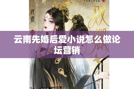 云南先婚后爱小说怎么做论坛营销