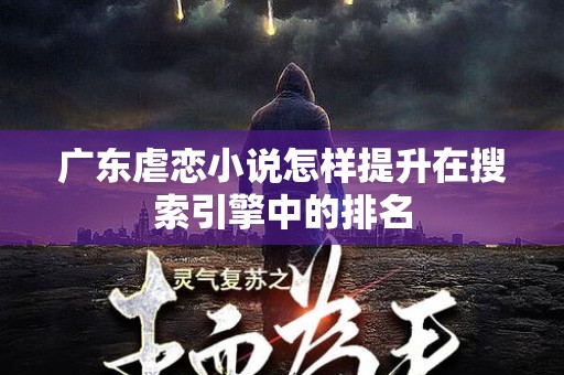 广东虐恋小说怎样提升在搜索引擎中的排名