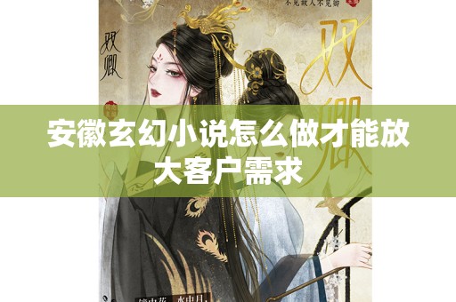 安徽玄幻小说怎么做才能放大客户需求