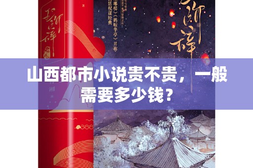 山西都市小说贵不贵，一般需要多少钱？