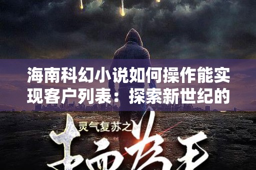 海南科幻小说如何操作能实现客户列表：探索新世纪的机会