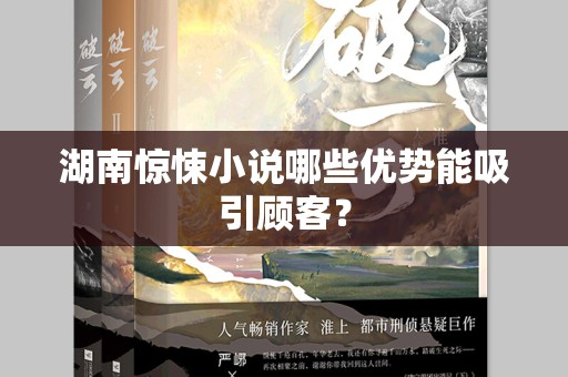 湖南惊悚小说哪些优势能吸引顾客？