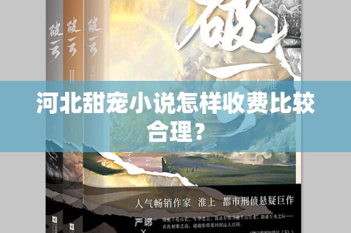 河北甜宠小说怎样收费比较合理？