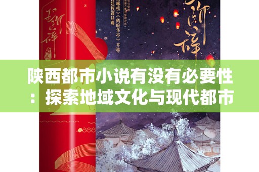 陕西都市小说有没有必要性：探索地域文化与现代都市的融合