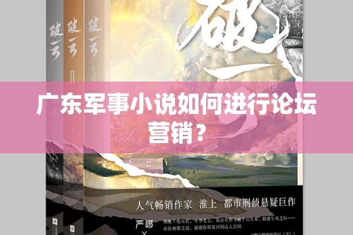 广东军事小说如何进行论坛营销？