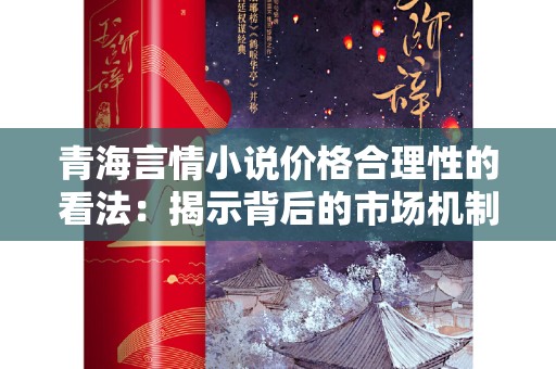 青海言情小说价格合理性的看法：揭示背后的市场机制