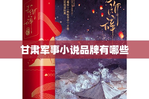 甘肃军事小说品牌有哪些